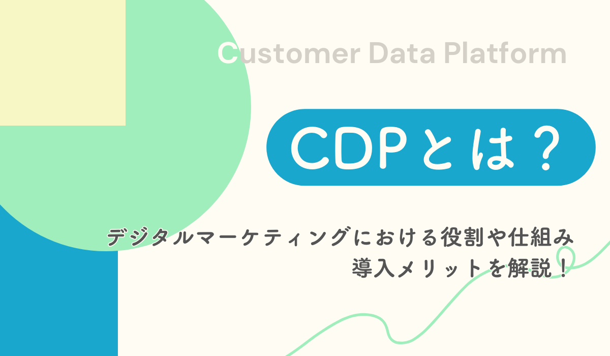 CDPとは？デジタルマーケティングにおける役割や仕組み、導入メリットを解説！