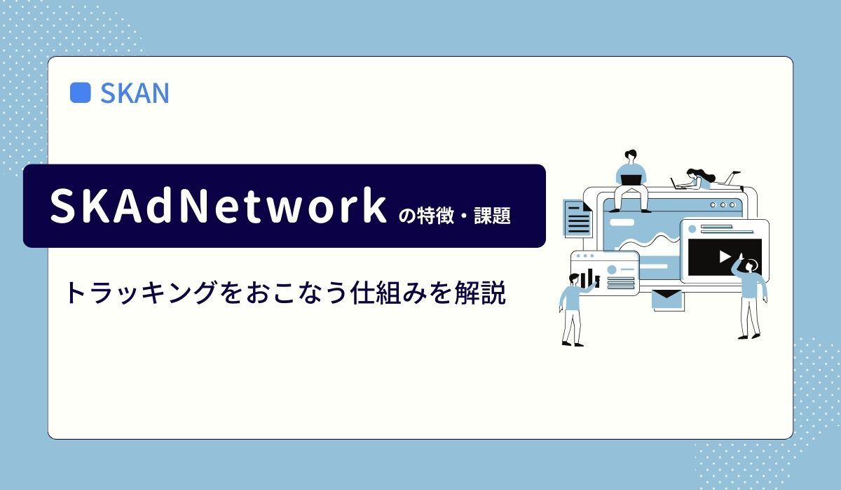 SKAdNetworkの特徴・課題やトラッキングをおこなう仕組みを解説